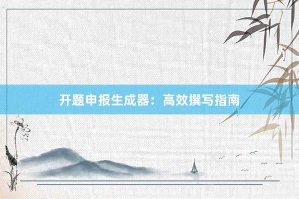 开题申报生成器：高效撰写指南